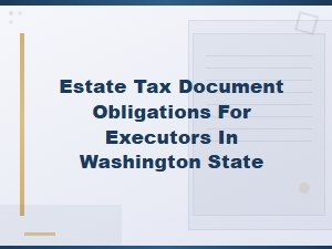 Washington Executor Estate Tax Document Obligations