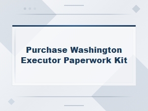 Washington Executor Paperwork Kit – Legal Forms to Get Started