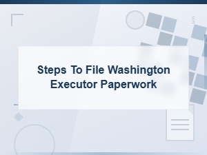 Steps to File Washington Executor Paperwork