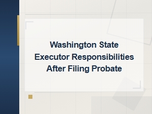 Washington State Executor Responsibilities After Filing Probate: a Complete Guide